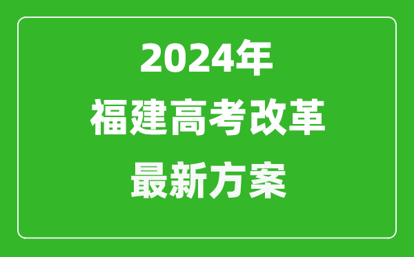 2024年福建高考改革最新方案,福建2024高考模式是什么？