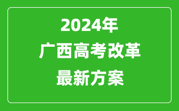 2024年廣西高考改革最新方案,廣西2024高考模式是什么？