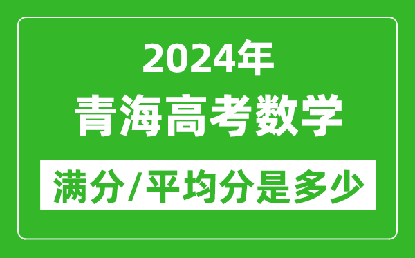 2024年青海高考數(shù)學(xué)滿分多少,青海高考數(shù)學(xué)平均分是多少？