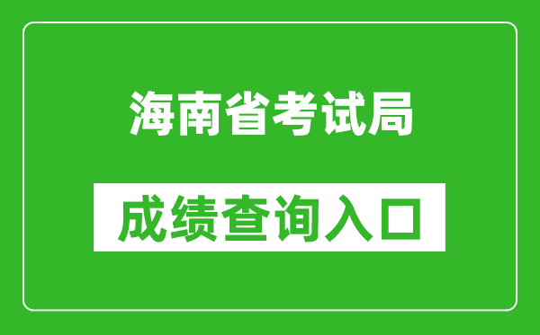 海南省考試局成績查詢?nèi)肟冢篽ttp://ea.hainan.gov.cn/