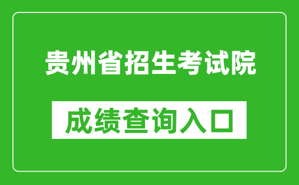 貴州省招生考試院成績查詢?nèi)肟冢篽ttps://zsksy.guizhou.gov.cn/