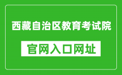 西藏自治區(qū)教育考試院官網(wǎng)入口網(wǎng)址：http://zsks.edu.xizang.gov.cn/