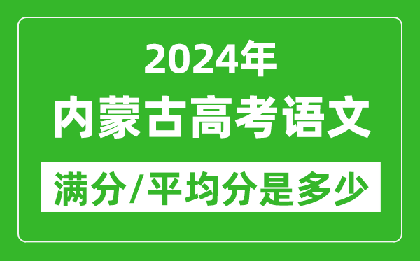 2024年內(nèi)蒙古高考語文滿分多少,內(nèi)蒙古高考語文平均分是多少？