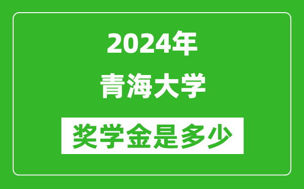 2024年青海大學(xué)獎(jiǎng)學(xué)金多少錢,覆蓋率是多少?