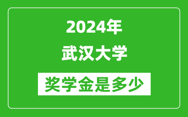 2024年武漢大學(xué)獎(jiǎng)學(xué)金多少錢(qián),覆蓋率是多少?