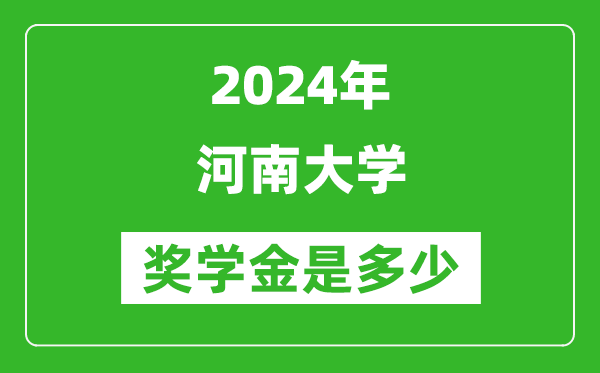 2024年河南大學(xué)獎學(xué)金多少錢,覆蓋率是多少？