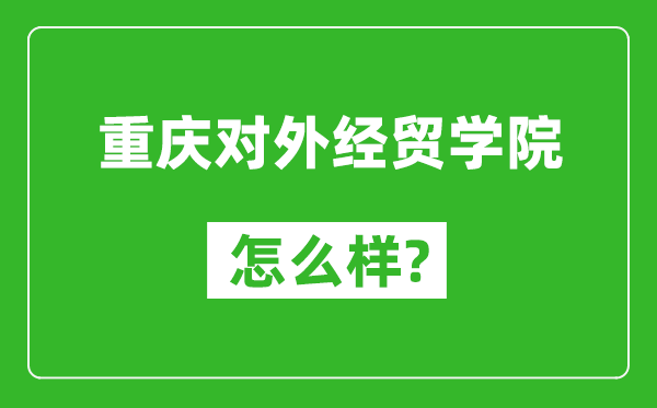 重慶對(duì)外經(jīng)貿(mào)學(xué)院怎么樣好不好,值得報(bào)考嗎?