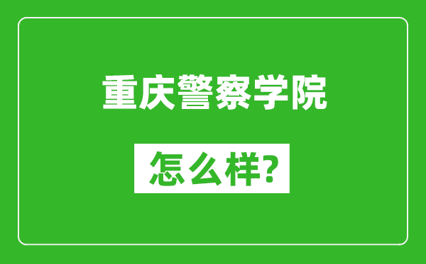 重慶警察學(xué)院怎么樣好不好,值得報(bào)考嗎？