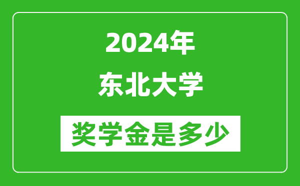 2024年東北大學(xué)獎學(xué)金多少錢,覆蓋率是多少？