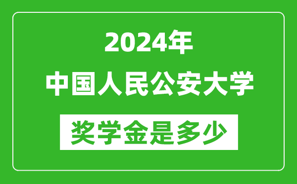 2024年中國人民公安大學(xué)獎(jiǎng)學(xué)金多少錢,覆蓋率是多少？