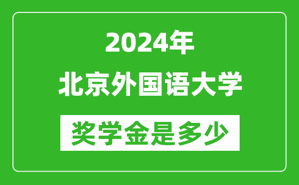 2024年北京外國語大學獎學金多少錢,覆蓋率是多少？