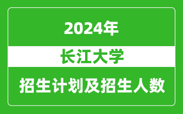 長江大學2024年在新疆的招生計劃及招生人數(shù)