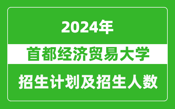 首都經(jīng)濟貿(mào)易大學(xué)2024年在新疆的招生計劃及招生人數(shù)