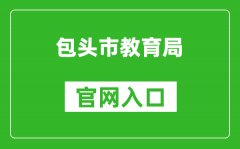 包頭市教育局官網(wǎng)入口網(wǎng)址：http://jyj.baotou.gov.cn/