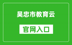 吳忠市教育云官網(wǎng)入口網(wǎng)址：https://wz.nxeduyun.com/