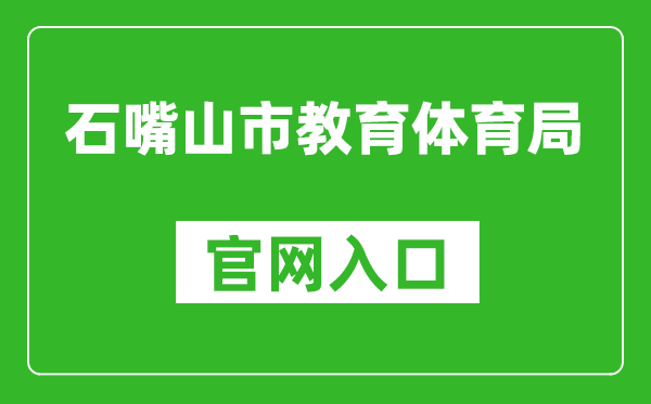 石嘴山市教育體育局官網(wǎng)入口網(wǎng)址:https://szsjyj.nxeduyun.com/