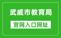 武威市教育局官網(wǎng)入口網(wǎng)址：http://jyj.gswuwei.gov.cn/