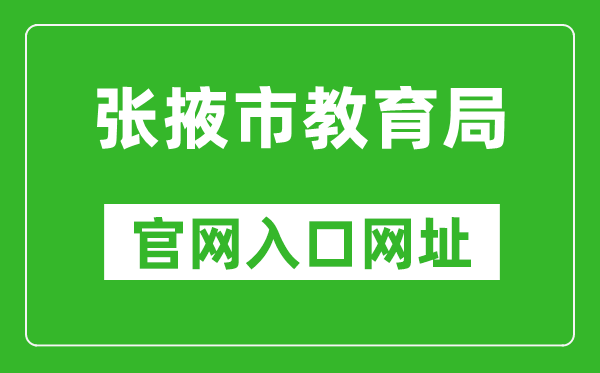 張掖市教育局官網(wǎng)入口網(wǎng)址:http://www.zhangye.gov.cn/jyj/