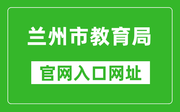 蘭州市教育局官網(wǎng)入口網(wǎng)址:http://jyj.lanzhou.gov.cn/