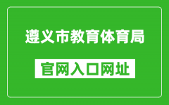 遵義市教育體育局官網(wǎng)入口網(wǎng)址：https://jyj.zunyi.gov.cn/