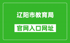 遼陽市教育局官網(wǎng)入口網(wǎng)址：http://jyj.liaoyang.gov.cn/