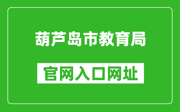 葫蘆島市教育局官網(wǎng)入口網(wǎng)址:http://jyj.hld.gov.cn/