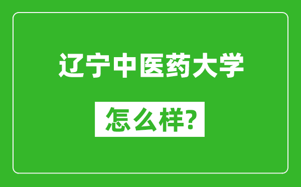 遼寧中醫(yī)藥大學(xué)怎么樣好不好,值得報(bào)考嗎？