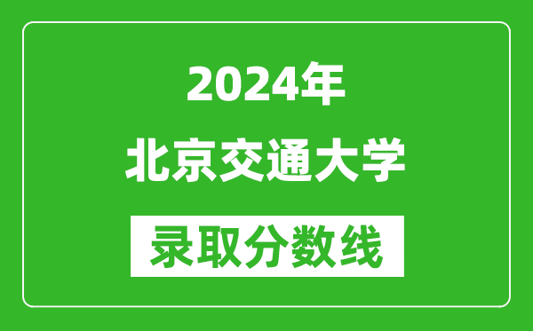 2024天津高考多少分可以上北京交通大學(xué)（含分數(shù)線、位次）
