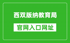 西雙版納教育局官網(wǎng)入口網(wǎng)址：http://www.xsbn.gov.cn/xsbnzjyj/