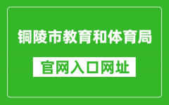 銅陵市教育和體育局官網入口網址：http://jtj.tl.gov.cn/