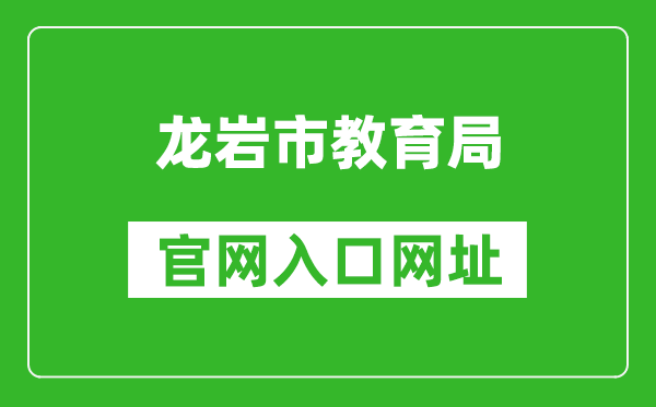 龍巖市教育局官網(wǎng)入口網(wǎng)址:http://jyj.longyan.gov.cn/