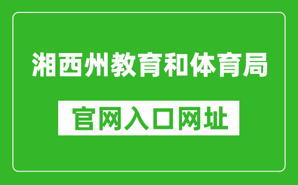 湘西州教育和體育局官網(wǎng)入口網(wǎng)址:https://jyhtyj.xxz.gov.cn/