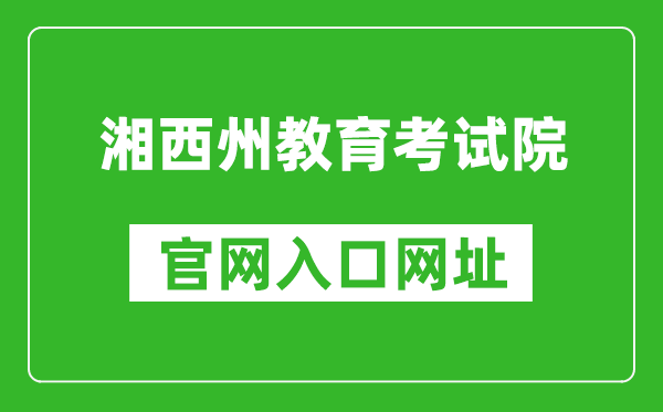 湘西州教育考試院官網(wǎng)入口網(wǎng)址:http://www.xxjyks.com/
