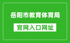 岳陽(yáng)市教育體育局官網(wǎng)入口網(wǎng)址：http://edu.yueyang.gov.cn/