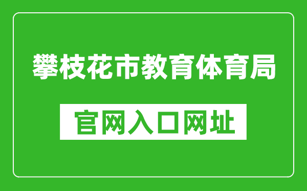 攀枝花市教育體育局官網(wǎng)入口網(wǎng)址:http://jytyj.panzhihua.gov.cn/