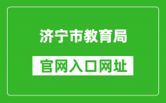 濟(jì)寧市教育局官網(wǎng)入口網(wǎng)址：http://jnjy.jining.gov.cn/