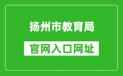 揚州市教育局官網(wǎng)入口網(wǎng)址：http://jyj.yangzhou.gov.cn/