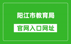 陽(yáng)江市教育局官網(wǎng)入口網(wǎng)址：http://www.yangjiang.gov.cn/yjjyj/gkmlpt/index