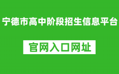 寧德市高中階段招生信息平臺(tái)入口網(wǎng)址：https://fjndedu.cn/
