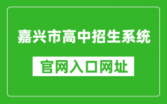 嘉興市高中招生系統(tǒng)入口網(wǎng)址：https://gzzs.zjjxedu.gov.cn:86/enrollsys/login