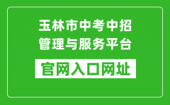玉林市中考中招管理與服務(wù)平臺(tái)入口網(wǎng)址：https://zk.yledu.net.cn/
