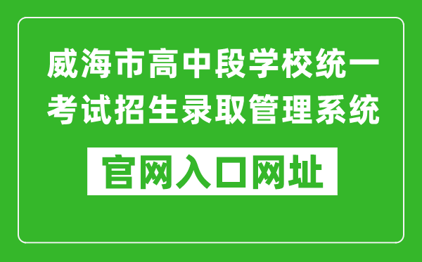威海市高中段學(xué)校統(tǒng)一考試招生錄取管理系統(tǒng)入口網(wǎng)址:https://whzk.weihai.cn/ZKPT/