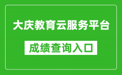 大慶教育云服務(wù)平臺中考成績查詢?nèi)肟冢篽ttp://zkxx.dqedu.net