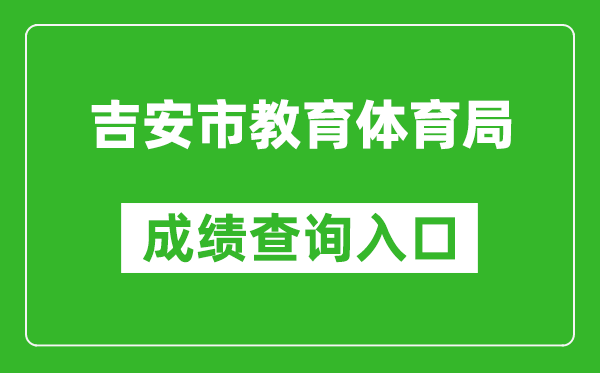 吉安市教育體育局中考成績(jī)查詢?nèi)肟冢篽ttp://edu.jian.gov.cn/