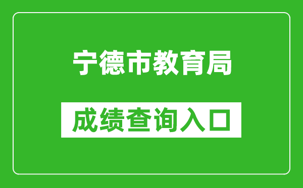 寧德市教育局中考成績查詢?nèi)肟冢篽ttps://fjndedu.cn/