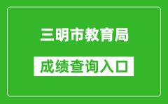 三明市教育局中考成績查詢?nèi)肟冢篽ttp://202.109.226.172:9315/iexam-sanming-web