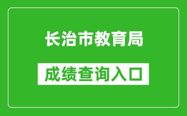 長(zhǎng)治市教育局中考成績(jī)查詢?nèi)肟冢篽ttps://zhongkao.sxkszx.cn:8443/index.html