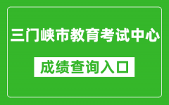三門峽市教育考試中心中考成績(jī)查詢?nèi)肟冢篽ttp://gzzs.jyt.henan.gov.cn/zk/