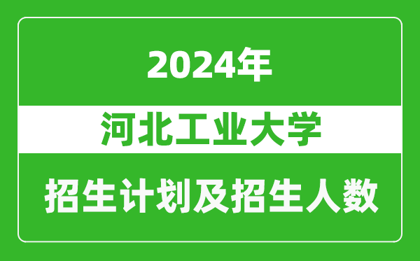 河北工業(yè)大學2024年在廣東的招生計劃及招生人數(shù)
