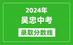 2024年吳忠中考錄取分數(shù)線_吳忠中考多少分能上高中？